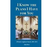 I Know The Plans I Have For You: All Saints Anglican Church, 2003-2023 Paperback Book By Judy Rose
