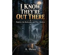 I Know They’re Out There: Big Foot, the Redwoods and Why I Believe