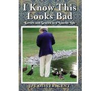 I Know This Looks Bad: Errors And Graces In A Louche Life