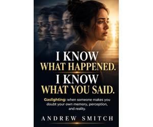 I Know What Happened. I Know What You Said.: Gaslighting: When Someone Makes You Doubt Your Own Memory, Perception, and Reality.