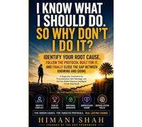 I Know What I Should Do. So Why Don't I Do It?: A Diagnostic Framework for Procrastination, Self-Sabotage, and the Five Hidden Reasons Intelligent People Stay Stuck