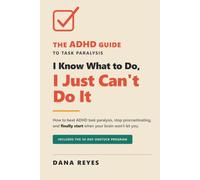I Know What to Do, I Just Can't Do It: How to Beat ADHD Task Paralysis, Stop Procrastinating, and Finally Start When Your Brain Won't Let You (Includes the 30-Day Unstuck Program)