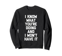 I Know What You're Doing & I Won't Have It - Drôle de Dicton Sweatshirt