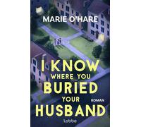 I Know Where You Buried Your Husband Ein Pageturner mit viel schwarzem Humor über weiblichen Zusammenhalt und die Macht gemeinsamer Geheimnisse. Roman - Marie OHare - Lübbe - ebook (ePub) - Livre