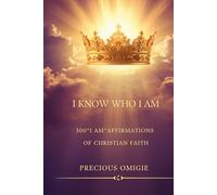 I KNOW WHO I AM: 300 Biblical “I AM” Affirmations of Christian Faith