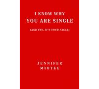 I Know Why You Are Single (And Yes, It's Your Fault)