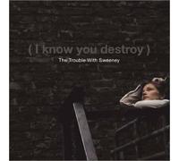 I Know You Destroy by TROUBLE WITH SWEENEY (2003-04-22)