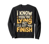 I Know You're Lying But I'll Let You Finish - Sweatshirt