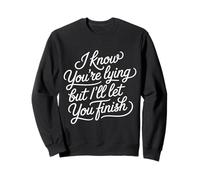I Know You're Lying But I'll Let You Finish - Sweatshirt