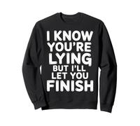 I Know You're Lying But I'll Let You Finish - Sweatshirt