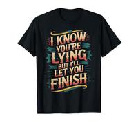 I Know You're Lying But I'll Let You Finish - T-Shirt