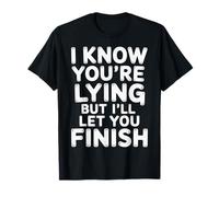 I Know You're Lying But I'll Let You Finish - T-Shirt