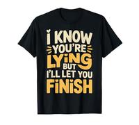I Know You're Lying But I'll Let You Finish - T-Shirt