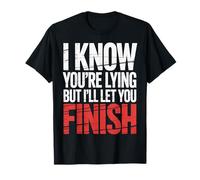 I Know You're Lying But I'll Let You Finish |- T-Shirt