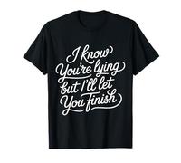 I Know You're Lying But I'll Let You Finish - T-Shirt