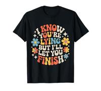 I Know You're Lying But I'll Let You Finish - T-Shirt