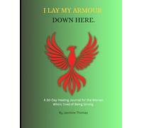 I lay my armour down here: a 30 - day healing journal for the woman who's tired of being strong.