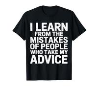 I Learn From Others' Mistakes Who Take My Advice --- T-Shirt