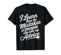 I Learn from Others' Mistakes Who Take My Advice - T-Shirt