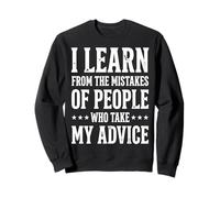 I Learn from The Mistakes of People Who Take My Advice Sweatshirt