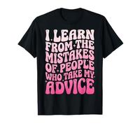 I Learn from The Mistakes of People Who Take My Advice T-Shirt