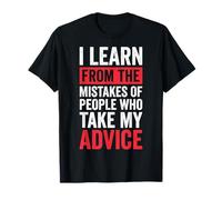 I Learn from The Mistakes of People Who Take My Advice T-Shirt