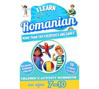 I Learn Romanian: Bilingual Activity Workbook for Children Ages 7-10: More Than 130 Exercises and Games, 10 Illustrated Stories to Read