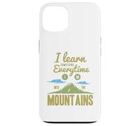 I Learn Something Every Time I Go Into The Mountains Coque pour iPhone 13