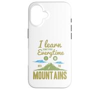 I Learn Something Every Time I Go Into The Mountains Coque pour iPhone 16