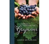 I Learned It Through the Grapevine Wine, Wisdom, and the Art of a Well-Lived Life - Lauren Brynjelsen - Resolve Editions - ebook (ePub) - Livre