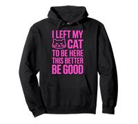 I Left My Cat to Be Here This Better Be Good Sweat à Capuche