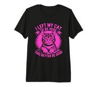 I Left My Cat to Be Here This Better Be Good T-Shirt Haut de Gamme