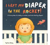 I Left My Diaper In The Rocket | Children Storybook: A Funny Tale Of A Baby, A Rocket, And One Missing Diaper