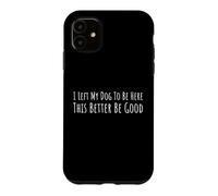 I Left My Dog to Be Here This Better Be Good Funny Dogs Love Coque pour iPhone 11