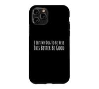 I Left My Dog to Be Here This Better Be Good Funny Dogs Love Coque pour iPhone 11 Pro
