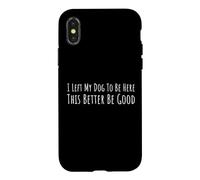 I Left My Dog to Be Here This Better Be Good Funny Dogs Love Coque pour iPhone X/XS