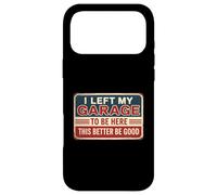 I Left My Garage to Be Here This Better Be Good Coque pour iPhone 17 Pro Max