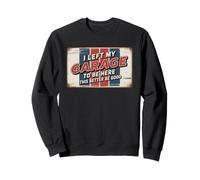 I Left My Garage To Be Here This Better Be Good Sweatshirt