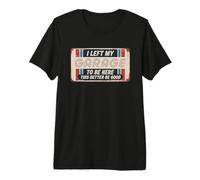 I Left My Garage to Be Here This Better Be Good T-Shirt Haut de Gamme