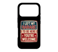 I Left My Garage to Be Here You're Welcome Coque pour iPhone 17 Pro