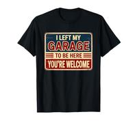 I Left My Garage To Be Here You're Welcome T-Shirt