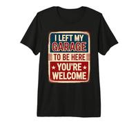 I Left My Garage to Be Here You're Welcome T-Shirt Haut de Gamme