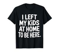 I Left My Kids at Home to Be Here Parentalité de Maman - T-Shirt