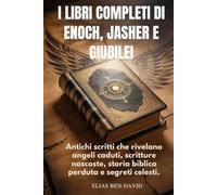 I LIBRI COMPLETI DI ENOCH, JASHER E GIUBILEI: Antichi scritti che rivelano angeli caduti, scritture nascoste, storia biblica perduta e segreti celesti.