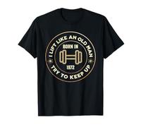 I Lift Like an Old Man Try to Keep up, né en 1972 T-Shirt