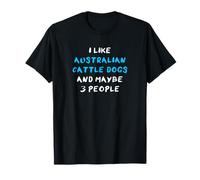 I Like Australian Cattle Dogs and Maybe 3 People T-Shirt