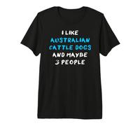 I Like Australian Cattle Dogs and Maybe Three People T-Shirt Haut de Gamme