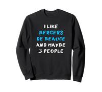 I Like Bergers De Beauce and Maybe 3 People Beaucerons Sweatshirt