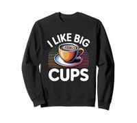 I Like Big Cups Sweatshirt