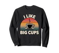 I Like Big Cups Sweatshirt
